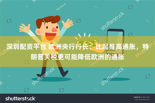 深圳配资平台 欧洲央行行长：比起推高通胀，特朗普关税更可能降低欧洲的通胀
